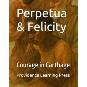 Wood, Andy Perpetua & Felicity: Courage in Carthage (Heroes of the Faith for Young Readers) Wood, Andy Perpetua & Felicity: Courage in Carthage (Heroes of the Faith for Young Readers)