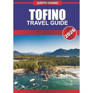 Chang, Judith TOFINO Travel Guide 2026: Surf Rugged Waves and Explore Rainforests on Vancouver Island. Chang, Judith TOFINO Travel Guide 2026: Surf Rugged Waves and Explore Rainforests on Vancouver Island.