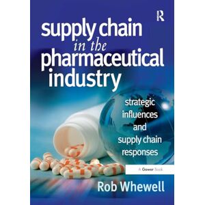 Whewell, Rob Supply Chain in the Pharmaceutical Industry: Strategic Influences and Supply Chain Responses Whewell, Rob Supply Chain in the Pharmaceutical Industry: Strategic Influences and Supply Chain Responses