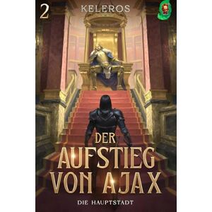 Keleros Die Hauptstadt: Ein LitRPG-Fantasy-Roman: 2 (Der Aufstieg von Ajax) Keleros Die Hauptstadt: Ein LitRPG-Fantasy-Roman: 2 (Der Aufstieg von Ajax)