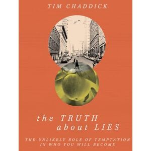Chaddick, Tim The Truth about Lies: The Unlikely Role of Temptation in Who You Will Become Chaddick, Tim The Truth about Lies: The Unlikely Role of Temptation in Who You Will Become