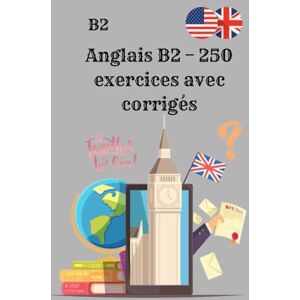 Hussei, Abby Anglais B2 – 250 exercices avec corrigés: Pratiquez l’anglais niveau B2 grammaire, vocabulaire et compréhension pour progresser rapidement ! Hussei, Abby Anglais B2 – 250 exercices avec corrigés: Pratiquez l’anglais niveau B2 grammaire, vocabulaire et compréhension pour progresser rapidement !