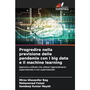 Ghazanfar Beg, Mirza Progredire nella previsione delle pandemie con i big data e il machine learning: Approccio unificato che utilizza l'apprendimento supervisionato e non supervisionato Ghazanfar Beg, Mirza Progredire nella previsione delle pandemie con i big data e il machine learning: Approccio unificato che utilizza l'apprendimento supervisionato e non supervisionato