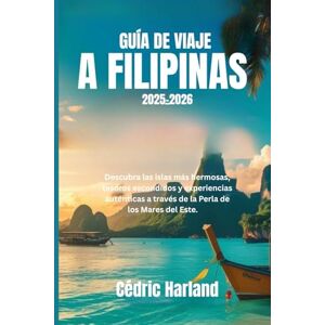 Harland, Cédric GUÍA DE VIAJE A FILIPINAS 2025-2026: Descubra las islas más hermosas, tesoros escondidos y experiencias auténticas a través de la Perla de los Mares del Este. Harland, Cédric GUÍA DE VIAJE A FILIPINAS 2025-2026: Descubra las islas más hermosas, tesoros escondidos y experiencias auténticas a través de la Perla de los Mares del Este.