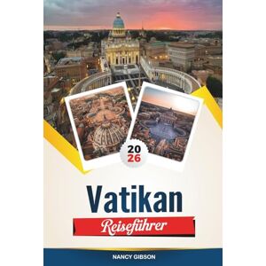 Gibson VATIKAN REISEFÜHRER 2026: Erkunden Sie das Herz des Katholizismus mit der Sixtinischen Kapelle, dem Petersdom, der päpstlichen Geschichte, den Vatikanischen Museen und Insidertipps Gibson VATIKAN REISEFÜHRER 2026: Erkunden Sie das Herz des Katholizismus mit der Sixtinischen Kapelle, dem Petersdom, der päpstlichen Geschichte, den Vatikanischen Museen und Insidertipps