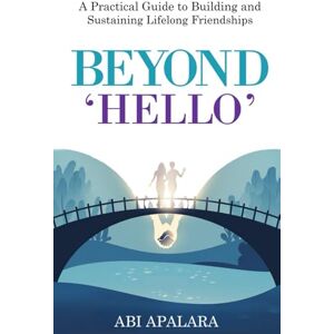 Apalara, Abi BEYOND 'HELLO': A Practical Guide to Building and Sustaining Lifelong Friendships Apalara, Abi BEYOND 'HELLO': A Practical Guide to Building and Sustaining Lifelong Friendships