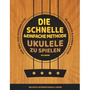 Sendecki, Lukas Die schnelle und einfache Methode, Ukulele zu spielen: Beliebte internationale Lieder Sendecki, Lukas Die schnelle und einfache Methode, Ukulele zu spielen: Beliebte internationale Lieder
