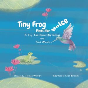 Weaver, Tonetta Tiny Frog Finds Her Voice: A Tiny Tale About Big Feelings and Kind Words: 2 (Tiny Tales from a Tiny Frog) Weaver, Tonetta Tiny Frog Finds Her Voice: A Tiny Tale About Big Feelings and Kind Words: 2 (Tiny Tales from a Tiny Frog)