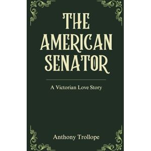 Trollope, Anthony The American Senator: An Original and Unabridged Edition Trollope, Anthony The American Senator: An Original and Unabridged Edition