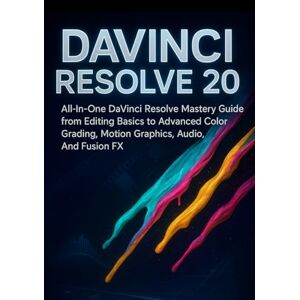 Emmanuel, Olivia DAVINCI RESOLVE 20: All-In-One DaVinci Resolve Mastery Guide from Editing Basics to Advanced Color Grading, Motion Graphics, Audio, And Fusion FX Emmanuel, Olivia DAVINCI RESOLVE 20: All-In-One DaVinci Resolve Mastery Guide from Editing Basics to Advanced Color Grading, Motion Graphics, Audio, And Fusion FX