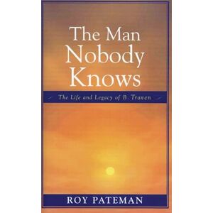 Pateman, Roy The Man Nobody Knows: The Life and Legacy of B. Traven Pateman, Roy The Man Nobody Knows: The Life and Legacy of B. Traven
