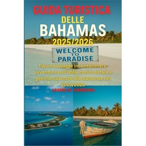 HARDING, JAMES D. GUIDA TURISTICA DELLE BAHAMAS 2025/2026: Esplora spiagge incontaminate, avventure sull'isola, cucina locale e gemme nascoste alle Bahamas nel 2025/2026 HARDING, JAMES D. GUIDA TURISTICA DELLE BAHAMAS 2025/2026: Esplora spiagge incontaminate, avventure sull'isola, cucina locale e gemme nascoste alle Bahamas nel 2025/2026