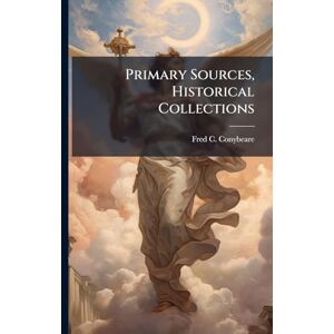 Conybeare, Fred C Primary Sources, Historical Collections Conybeare, Fred C Primary Sources, Historical Collections