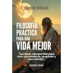 Miralda, Enrique Filosofía práctica para una vida mejor: "Lecciones atemporales para vivir con sabiduría, propósito y paz interior" (Sabiduría para todos) Miralda, Enrique Filosofía práctica para una vida mejor: "Lecciones atemporales para vivir con sabiduría, propósito y paz interior" (Sabiduría para todos)