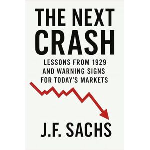 Sachs, J.F. The Next Crash: Lessons from 1929 and Warning Signs for Today's Markets Sachs, J.F. The Next Crash: Lessons from 1929 and Warning Signs for Today's Markets
