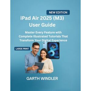 Windler, Garth iPad Air 2025 (M3) User Guide: Master Every Feature with Complete Illustrated Tutorials That Transform Your Digital Experience Windler, Garth iPad Air 2025 (M3) User Guide: Master Every Feature with Complete Illustrated Tutorials That Transform Your Digital Experience