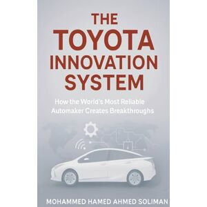 Ahmed The Toyota Innovation System: How the World's Most Reliable Automaker Creates Breakthroughs Ahmed The Toyota Innovation System: How the World's Most Reliable Automaker Creates Breakthroughs