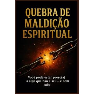 M Xavier, Regina QUEBRA DE MALDIÇÃO ESPIRITUAL: Você Pode Estar Preso a Algo que Não é Seu E Nem Sabe M Xavier, Regina QUEBRA DE MALDIÇÃO ESPIRITUAL: Você Pode Estar Preso a Algo que Não é Seu E Nem Sabe