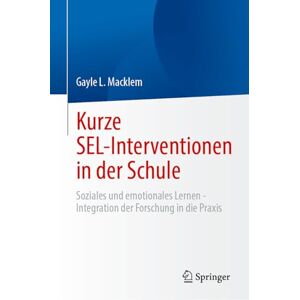 Macklem, Gayle L. Kurze SEL-Interventionen in der Schule: Soziales und emotionales Lernen Integration der Forschung in die Praxis Macklem, Gayle L. Kurze SEL-Interventionen in der Schule: Soziales und emotionales Lernen Integration der Forschung in die Praxis