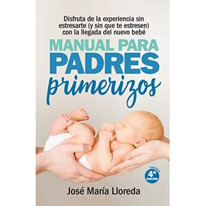 Lloreda Garcia, Jose Maria Manual Para Padres Primerizos: Todas las claves para vivir esta maravilllosa experiencia sin estresarte (y sin que te estresen) con la llegada del nuevo bebé (Salud y bienestar) Lloreda Garcia, Jose Maria Manual Para Padres Primerizos: Todas las claves para vivir esta maravilllosa experiencia sin estresarte (y sin que te estresen) con la llegada del nuevo bebé (Salud y bienestar)