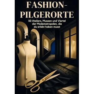 Günther, Felix Fashion-Pilgerorte: 50 Ateliers, Museen und Viertel in den Modemetropolen, die du erlebt haben musst. Günther, Felix Fashion-Pilgerorte: 50 Ateliers, Museen und Viertel in den Modemetropolen, die du erlebt haben musst.
