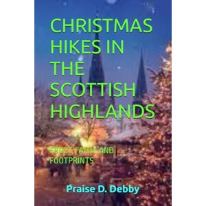 Debby, Praise D. CHRISTMAS HIKES IN THE SCOTTISH HIGHLANDS: FROST, FAITH, AND FOOTPRINTS Debby, Praise D. CHRISTMAS HIKES IN THE SCOTTISH HIGHLANDS: FROST, FAITH, AND FOOTPRINTS