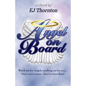 Thornton, EJ Angel On Board: Guardian Angel 101 (Guardian Angels Among Us Book Series True personal angel stories and angelic encounters!) Thornton, EJ Angel On Board: Guardian Angel 101 (Guardian Angels Among Us Book Series True personal angel stories and angelic encounters!)