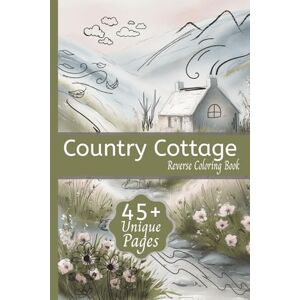 Blue, K Country Cottage Reverse Coloring: Book for Relaxation featuring themed art of Cozy Cottages, Garden Flowers, Rustic Countryside, and More 6x9 ... Travel, Relaxing Times and Creativity Blue, K Country Cottage Reverse Coloring: Book for Relaxation featuring themed art of Cozy Cottages, Garden Flowers, Rustic Countryside, and More 6x9 ... Travel, Relaxing Times and Creativity