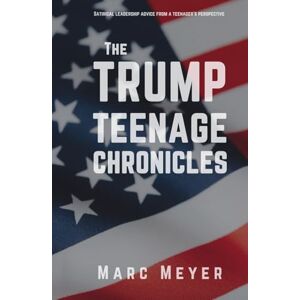 Meyer, Marc The Trump Teenage Chronicles: Satirical leadership advice from a teenager’s perspective in 11 carefully crafted short stories (The Mischievous Teenage Life of histories Superstars) Meyer, Marc The Trump Teenage Chronicles: Satirical leadership advice from a teenager’s perspective in 11 carefully crafted short stories (The Mischievous Teenage Life of histories Superstars)
