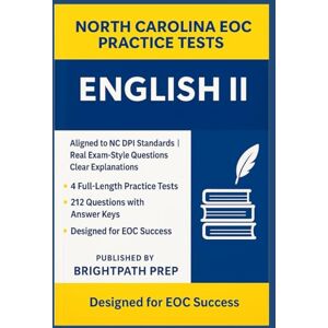 Prep, BrightPath North Carolina English II EOC Practice: 4 Full-Length Practice Tests · 212 Questions · Aligned to NC DPI Standards (North Carolina EOG Practice Tests) Prep, BrightPath North Carolina English II EOC Practice: 4 Full-Length Practice Tests · 212 Questions · Aligned to NC DPI Standards (North Carolina EOG Practice Tests)