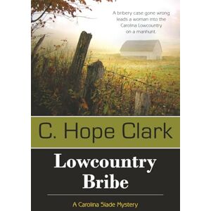 Clark, C Hope Lowcountry Bribe: Book 1 in The Carolina Slade Mysteries Clark, C Hope Lowcountry Bribe: Book 1 in The Carolina Slade Mysteries