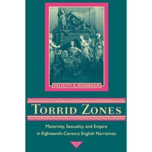 Nussbaum, Felicity Torrid Zones: Maternity, Sexuality, and Empire in Eighteenth-Century English Narratives (Parallax: Re-visions of Culture and Society) Nussbaum, Felicity Torrid Zones: Maternity, Sexuality, and Empire in Eighteenth-Century English Narratives (Parallax: Re-visions of Culture and Society)
