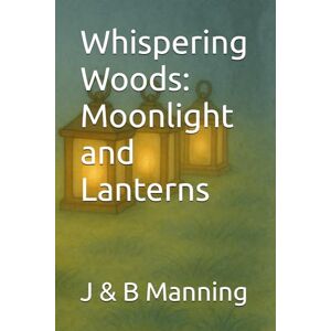 Manning, J Whispering Woods: Moonlight and Lanterns (Stories of Wisdom, Wonder, and Wing-Tips in the Whispering Woods) Manning, J Whispering Woods: Moonlight and Lanterns (Stories of Wisdom, Wonder, and Wing-Tips in the Whispering Woods)