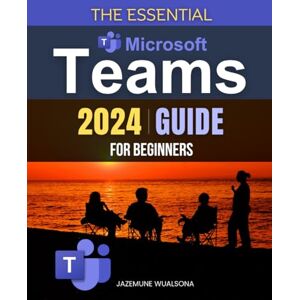 Jazemune Wualsona The Essential Microsoft Teams 2024 Guide For Beginners: Mastering Communication, Collaboration, and Productivity in the Digital Workplace Jazemune Wualsona The Essential Microsoft Teams 2024 Guide For Beginners: Mastering Communication, Collaboration, and Productivity in the Digital Workplace