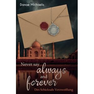Michaelis, Danae Never say Always and Forever: Des Schicksals Verzweiflung Michaelis, Danae Never say Always and Forever: Des Schicksals Verzweiflung