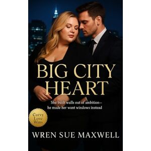 Maxwell, Wren Sue Big City Heart: A slow-burn workplace romance between a bold BBW executive and the man who sees her strength Maxwell, Wren Sue Big City Heart: A slow-burn workplace romance between a bold BBW executive and the man who sees her strength