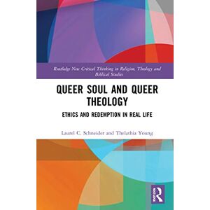 C. Schneider, Laurel Queer Soul and Queer Theology: Ethics and Redemption in Real Life (Routledge New Critical Thinking in Religion, Theology and Biblical Studies) C. Schneider, Laurel Queer Soul and Queer Theology: Ethics and Redemption in Real Life (Routledge New Critical Thinking in Religion, Theology and Biblical Studies)