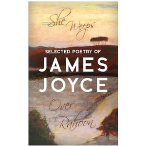 Joyce, James She Weeps Over Rahoon: Selected Poetry of James Joyce Joyce, James She Weeps Over Rahoon: Selected Poetry of James Joyce