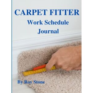 Stone, Roy CARPET FITTER Journal: Carpet Fitters Work Sheets and Record Log Book Hard Cover Version Stone, Roy CARPET FITTER Journal: Carpet Fitters Work Sheets and Record Log Book Hard Cover Version
