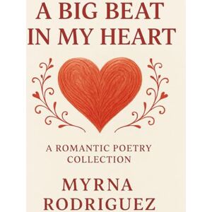 Rodriguez A Big Beat in My Heart: A Romantic Poetry Collection Rodriguez A Big Beat in My Heart: A Romantic Poetry Collection