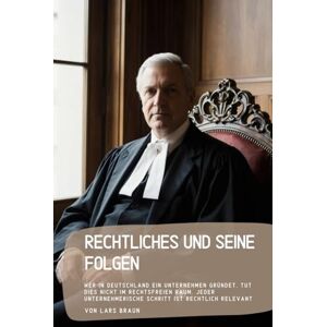 Braun Rechtliches und seine Folgen: Wer in Deutschland ein Unternehmen gründet, tut dies nicht im rechtsfreien Raum. Jeder unternehmerische Schritt ist rechtlich relevant Braun Rechtliches und seine Folgen: Wer in Deutschland ein Unternehmen gründet, tut dies nicht im rechtsfreien Raum. Jeder unternehmerische Schritt ist rechtlich relevant