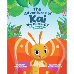 Loiacono, Angela The Adventures of Kai the Butterfly Why Happiness Greets Me: Feel Good, Educational, Life Lessons, Children's Book ages 2 to 7 Loiacono, Angela The Adventures of Kai the Butterfly Why Happiness Greets Me: Feel Good, Educational, Life Lessons, Children's Book ages 2 to 7
