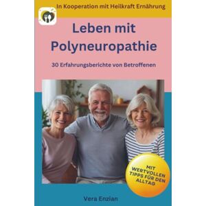 Enzian, Vera Leben mit Polyneuropathie 30 Erfahrungsberichte von Betroffenen: Mit wertvollen Tipps für den Alltag Enzian, Vera Leben mit Polyneuropathie 30 Erfahrungsberichte von Betroffenen: Mit wertvollen Tipps für den Alltag