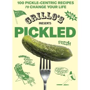 Grillo's Pickles Grillo's Presents Pickled: 100 Pickle-centric Recipes to Change Your Life Grillo's Pickles Grillo's Presents Pickled: 100 Pickle-centric Recipes to Change Your Life