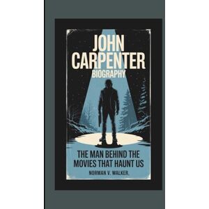 Norman JOHN CARPENTER BIOGRAPHY: The Man Behind the Movies That Haunt Us Norman JOHN CARPENTER BIOGRAPHY: The Man Behind the Movies That Haunt Us