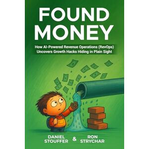 Stouffer, Daniel FOUND MONEY: How AI-Powered Revenue Operations (RevOps) Uncovers Growth Hacks Hiding in Plain Sight (The Artificial Intelligence (AI) Strategy Book Series) Stouffer, Daniel FOUND MONEY: How AI-Powered Revenue Operations (RevOps) Uncovers Growth Hacks Hiding in Plain Sight (The Artificial Intelligence (AI) Strategy Book Series)