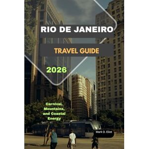 O. Eliot, Mark RIO DE JANEIRO TRAVEL GUIDE 2026: Carnival, Mountains, and Coastal Energy (Discover 2024: Top Destinations and Hidden Gems) O. Eliot, Mark RIO DE JANEIRO TRAVEL GUIDE 2026: Carnival, Mountains, and Coastal Energy (Discover 2024: Top Destinations and Hidden Gems)
