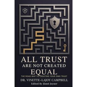 Campbell, Dr. Vinette-Lajoy All Trust Are Not Created Equal: 1 (The Trust Architect Series: Building Your Financial Legacy) Campbell, Dr. Vinette-Lajoy All Trust Are Not Created Equal: 1 (The Trust Architect Series: Building Your Financial Legacy)
