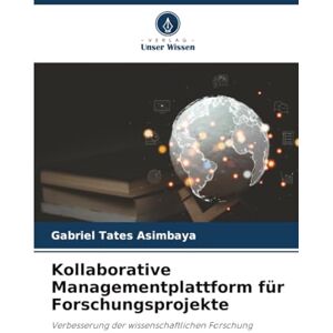 Tates Asimbaya, Gabriel Kollaborative Managementplattform für Forschungsprojekte: Verbesserung der wissenschaftlichen Forschung Tates Asimbaya, Gabriel Kollaborative Managementplattform für Forschungsprojekte: Verbesserung der wissenschaftlichen Forschung