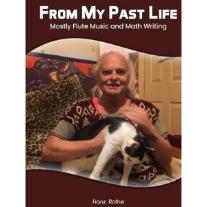 Rothe, Franz From My Past Life: Mostly Flute Music and Math Writing Rothe, Franz From My Past Life: Mostly Flute Music and Math Writing